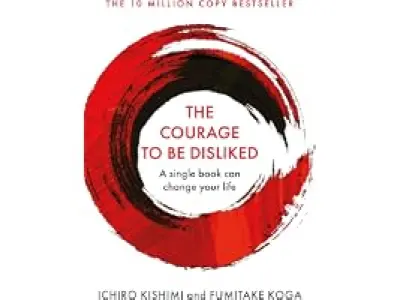 Courage To Be Disliked, The: How to free yourself, change your life and achieve real happiness
