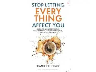 Stop Letting Everything Affect You: How to break free from overthinking, emotional chaos, and s